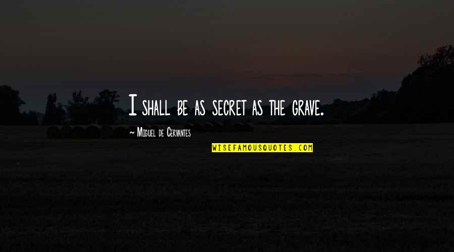Famous Backfire Quotes By Miguel De Cervantes: I shall be as secret as the grave.