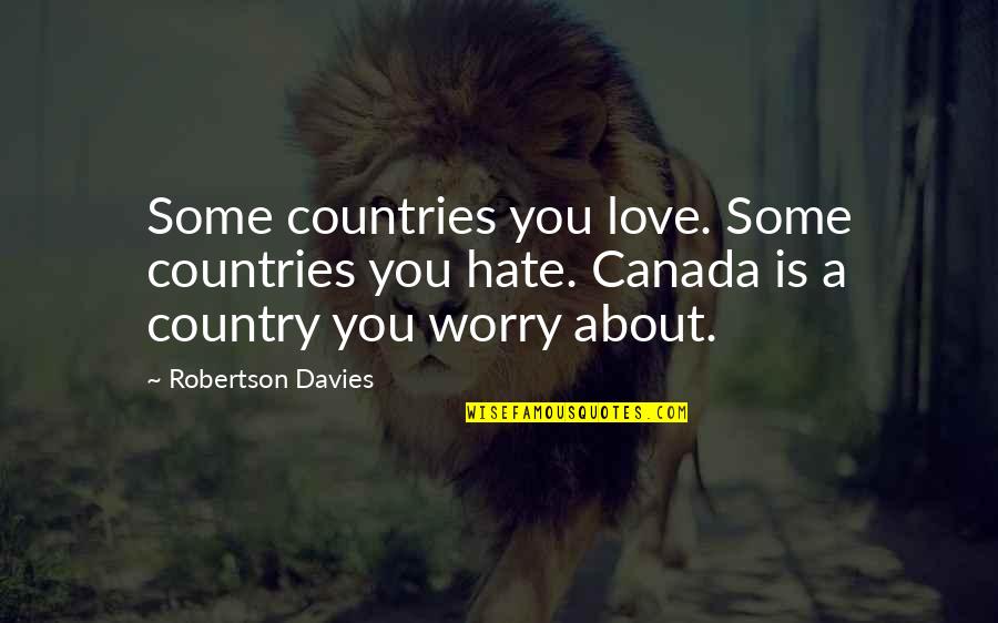 Famous Backfire Quotes By Robertson Davies: Some countries you love. Some countries you hate.