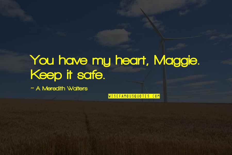 Famous Bad Guy Quotes By A Meredith Walters: You have my heart, Maggie. Keep it safe.