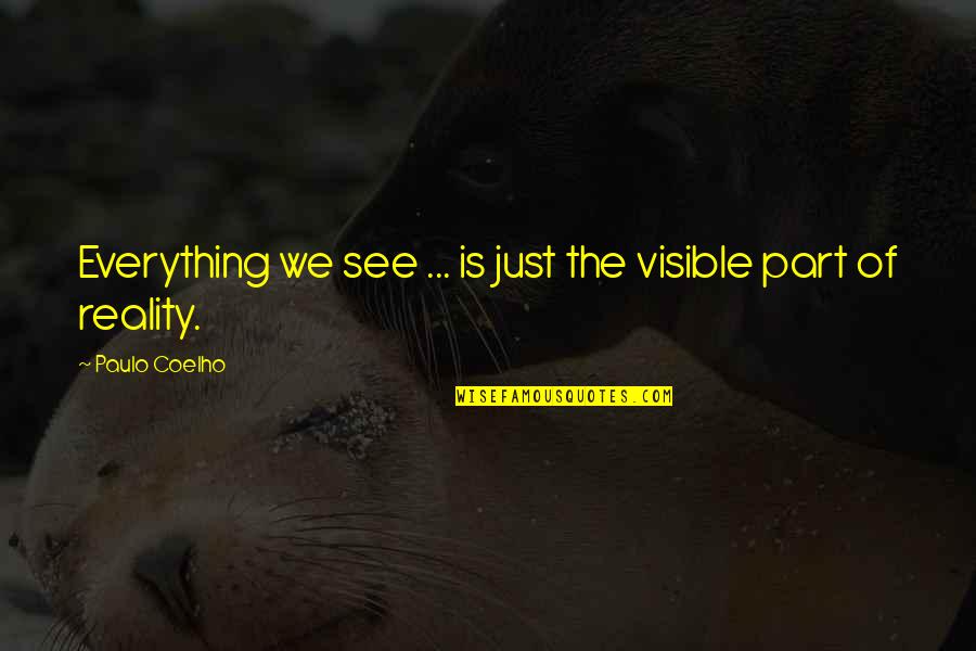 Famous Bad Guy Quotes By Paulo Coelho: Everything we see ... is just the visible Famous Bad Guy Quotes By Paulo Coelho: Everything we see ... is just the visible