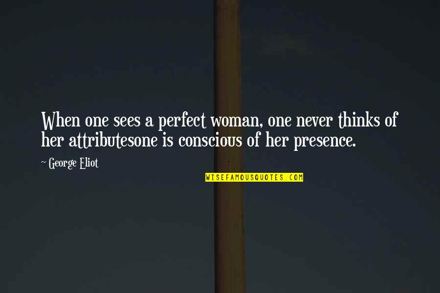Famous Bad Mouthing Quotes By George Eliot: When one sees a perfect woman, one never Famous Bad Mouthing Quotes By George Eliot: When one sees a perfect woman, one never