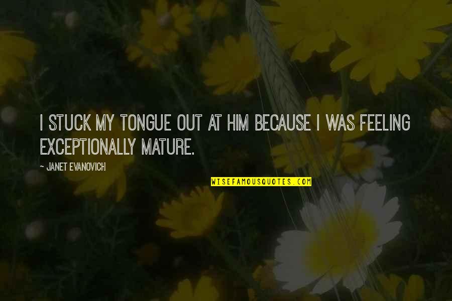 Famous Bad Mouthing Quotes By Janet Evanovich: I stuck my tongue out at him because Famous Bad Mouthing Quotes By Janet Evanovich: I stuck my tongue out at him because