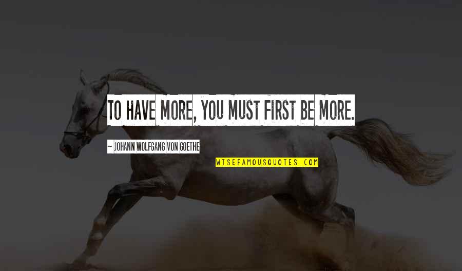 Famous Bad Mouthing Quotes By Johann Wolfgang Von Goethe: To have more, you must first be more. Famous Bad Mouthing Quotes By Johann Wolfgang Von Goethe: To have more, you must first be more.