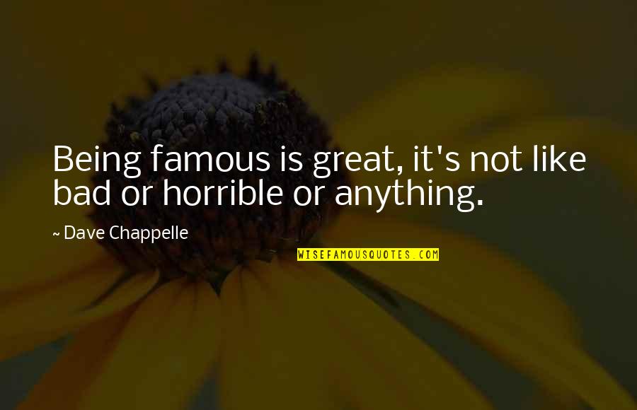 Famous Bad Quotes By Dave Chappelle: Being famous is great, it's not like bad Famous Bad Quotes By Dave Chappelle: Being famous is great, it's not like bad