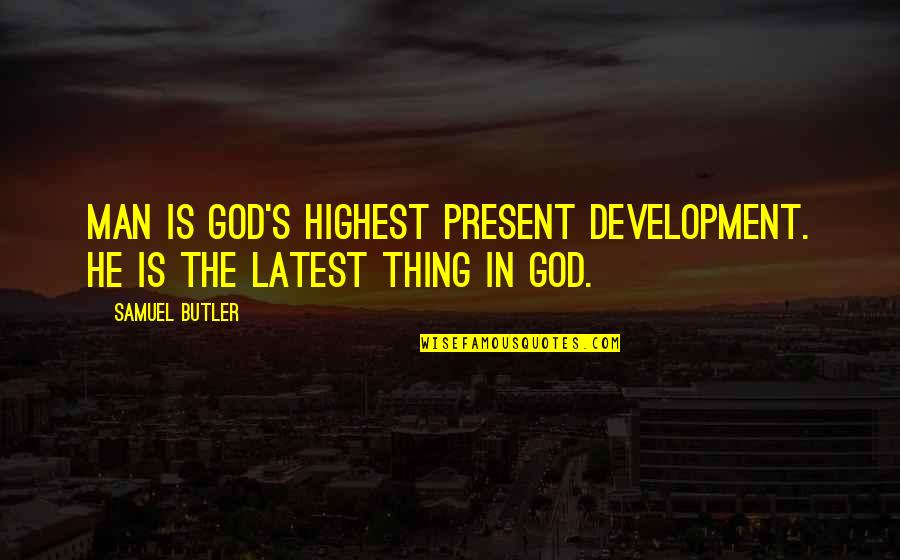 Famous Bakery Quotes By Samuel Butler: Man is God's highest present development. He is