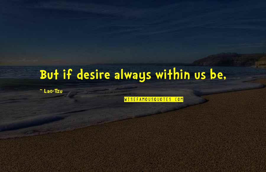 Famous Ballet Dancer Quotes By Lao-Tzu: But if desire always within us be,