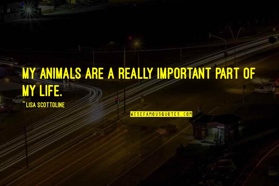 Famous Ballet Dancer Quotes By Lisa Scottoline: My animals are a really important part of Famous Ballet Dancer Quotes By Lisa Scottoline: My animals are a really important part of