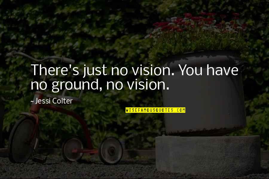 Famous Banking Quotes By Jessi Colter: There's just no vision. You have no ground,