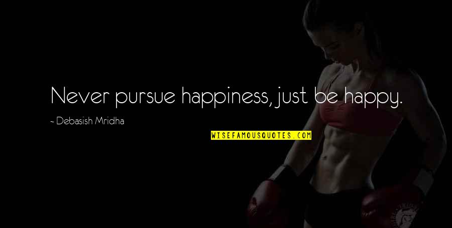 Famous Baptist Ministers Quotes By Debasish Mridha: Never pursue happiness, just be happy. Famous Baptist Ministers Quotes By Debasish Mridha: Never pursue happiness, just be happy.