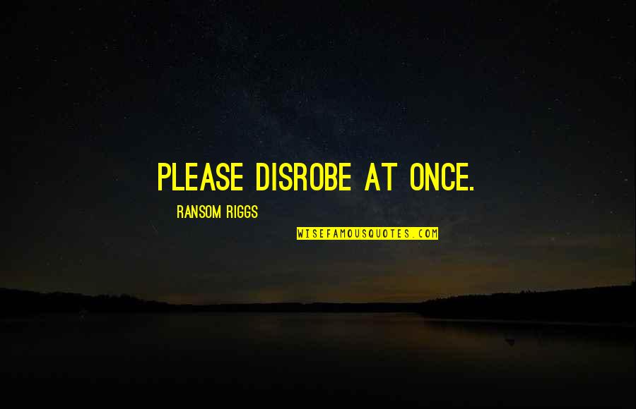 Famous Baptist Preacher Quotes By Ransom Riggs: Please disrobe at once.
