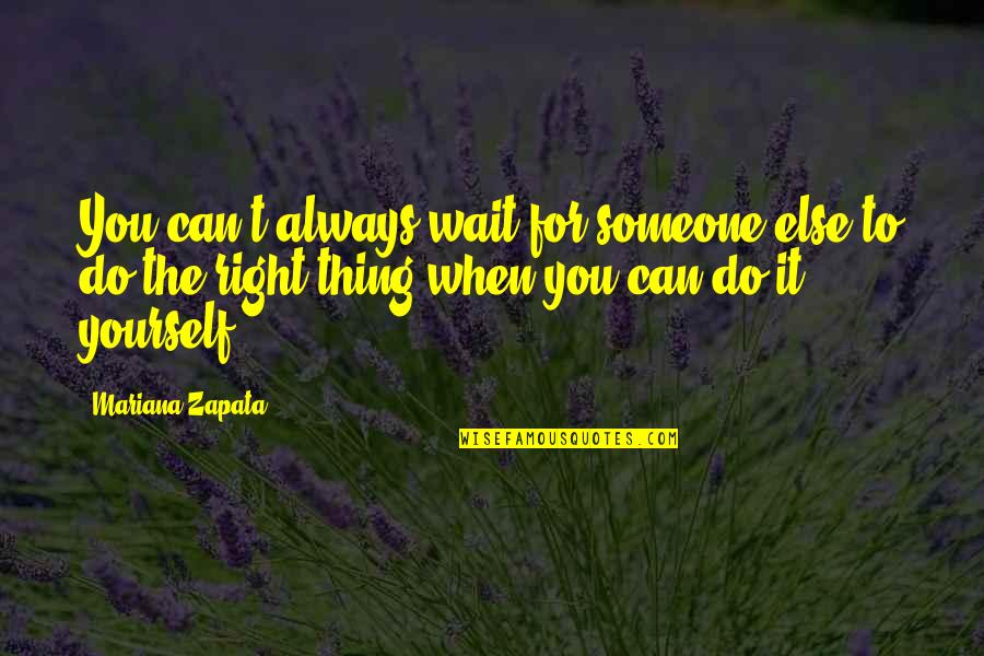 Famous Barbara Ehrenreich Quotes By Mariana Zapata: You can't always wait for someone else to