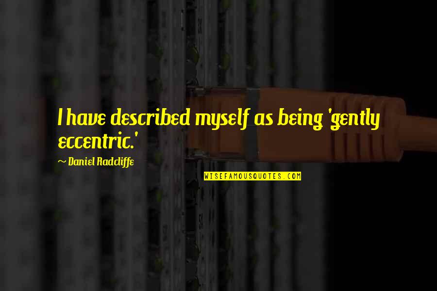 Famous Barber Quotes By Daniel Radcliffe: I have described myself as being 'gently eccentric.' Famous Barber Quotes By Daniel Radcliffe: I have described myself as being 'gently eccentric.'