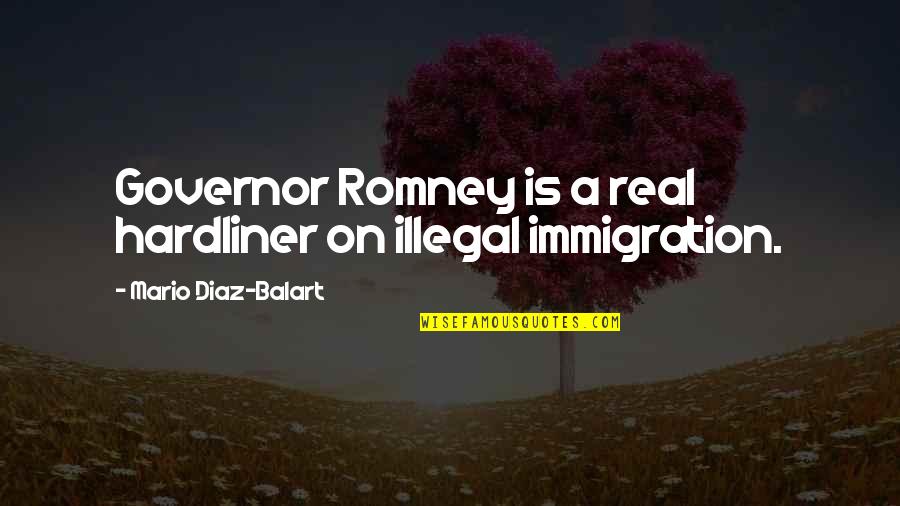 Famous Barista Quotes By Mario Diaz-Balart: Governor Romney is a real hardliner on illegal