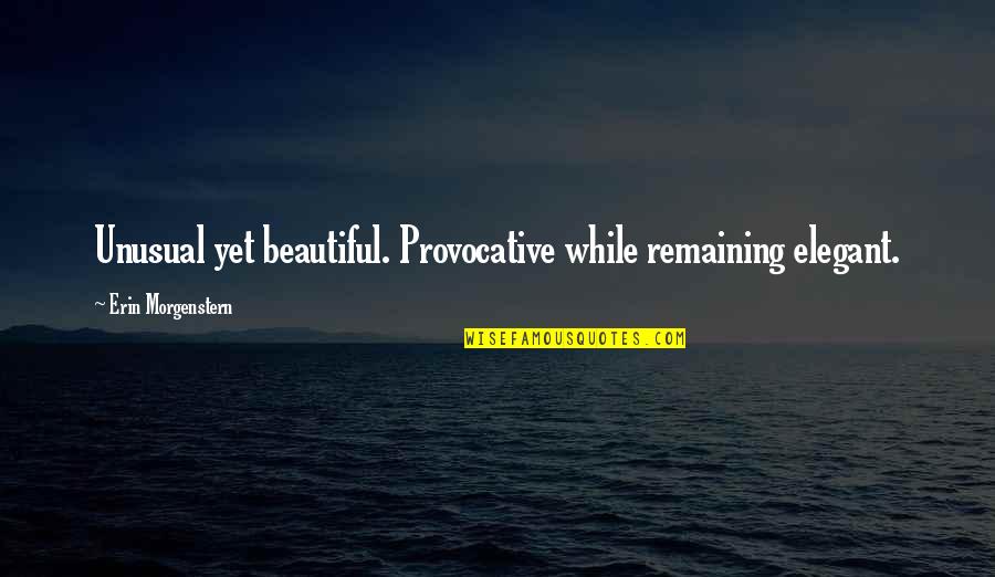 Famous Baseball Pitchers Quotes By Erin Morgenstern: Unusual yet beautiful. Provocative while remaining elegant.