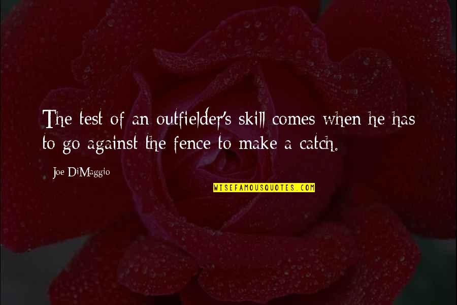 Famous Basil Fawlty Quotes By Joe DiMaggio: The test of an outfielder's skill comes when Famous Basil Fawlty Quotes By Joe DiMaggio: The test of an outfielder's skill comes when