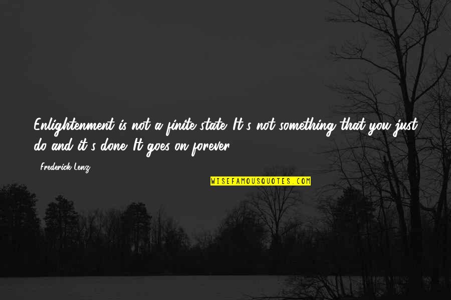 Famous Battle Cries Quotes By Frederick Lenz: Enlightenment is not a finite state. It's not