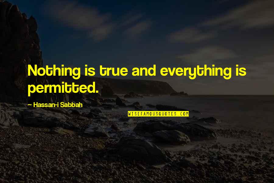 Famous Battle Cries Quotes By Hassan-i Sabbah: Nothing is true and everything is permitted.