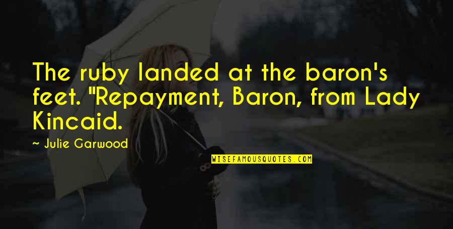 Famous Battle Of Britain Quotes By Julie Garwood: The ruby landed at the baron's feet. "Repayment,
