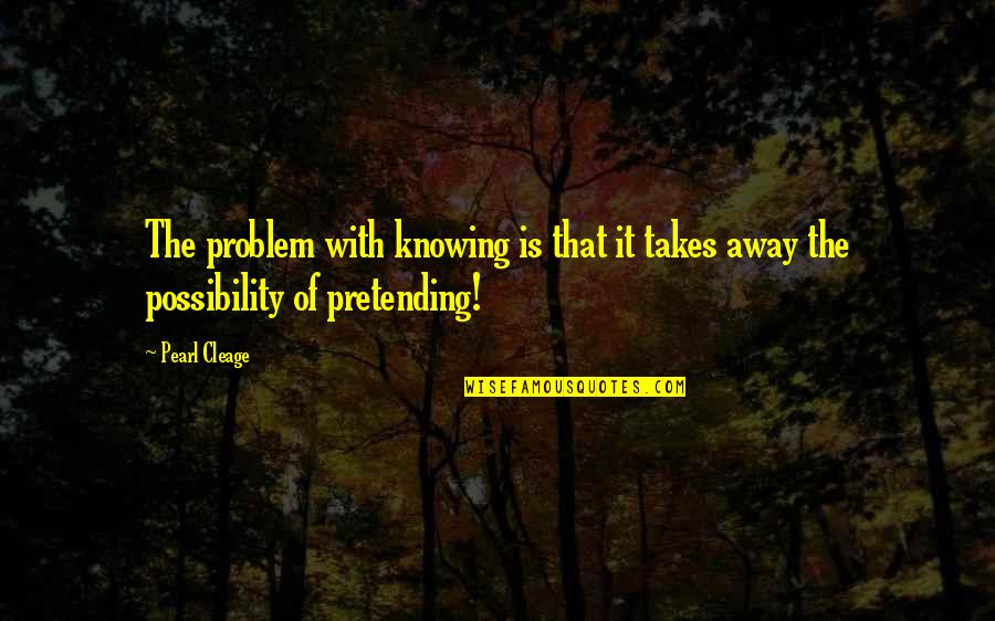 Famous Battle Of Britain Quotes By Pearl Cleage: The problem with knowing is that it takes