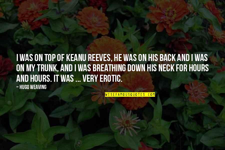 Famous Bauhaus Quotes By Hugo Weaving: I was on top of Keanu Reeves, he