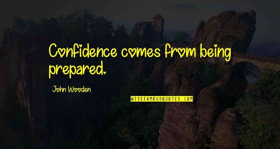 Famous Be Prepared Quotes By John Wooden: Confidence comes from being prepared.