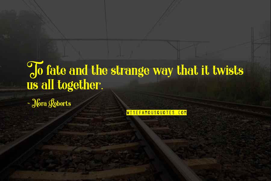 Famous Beard Quotes By Nora Roberts: To fate and the strange way that it Famous Beard Quotes By Nora Roberts: To fate and the strange way that it