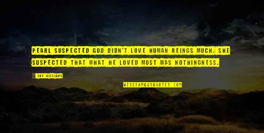 Famous Beat Generation Quotes By Joy Williams: Pearl suspected God didn't love human beings much. Famous Beat Generation Quotes By Joy Williams: Pearl suspected God didn't love human beings much.