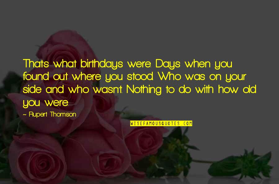 Famous Beat Generation Quotes By Rupert Thomson: That's what birthdays were. Days when you found Famous Beat Generation Quotes By Rupert Thomson: That's what birthdays were. Days when you found
