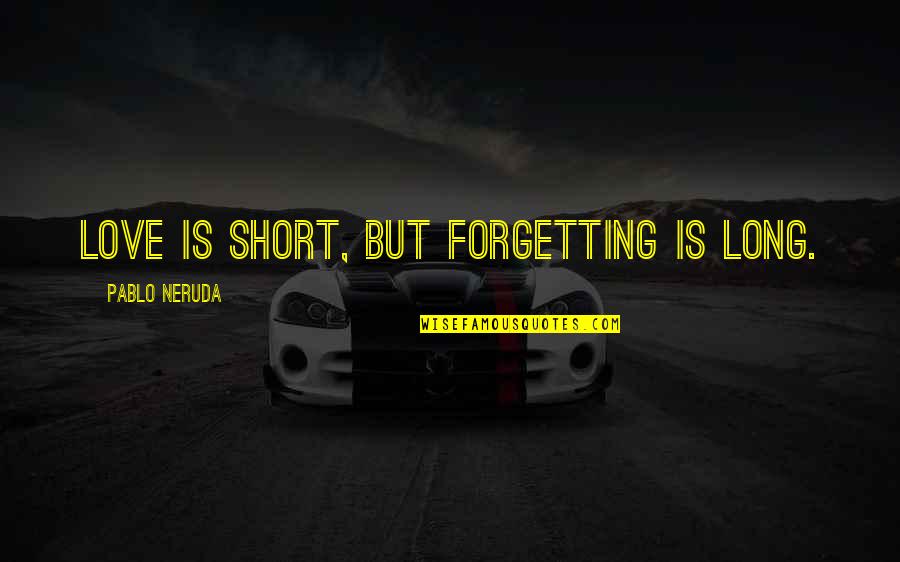 Famous Beat Poet Quotes By Pablo Neruda: Love is short, but forgetting is long.