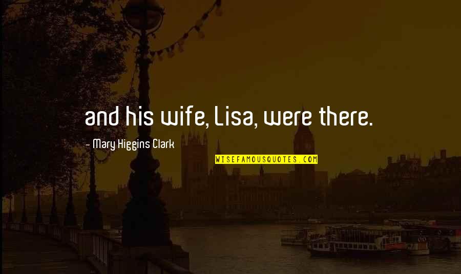 Famous Beatrice Quotes By Mary Higgins Clark: and his wife, Lisa, were there.