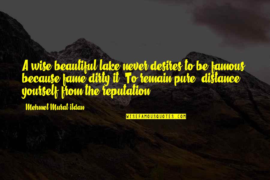 Famous Beautiful Quotes By Mehmet Murat Ildan: A wise beautiful lake never desires to be
