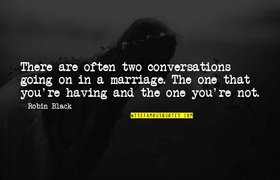 Famous Beautiful Quotes By Robin Black: There are often two conversations going on in