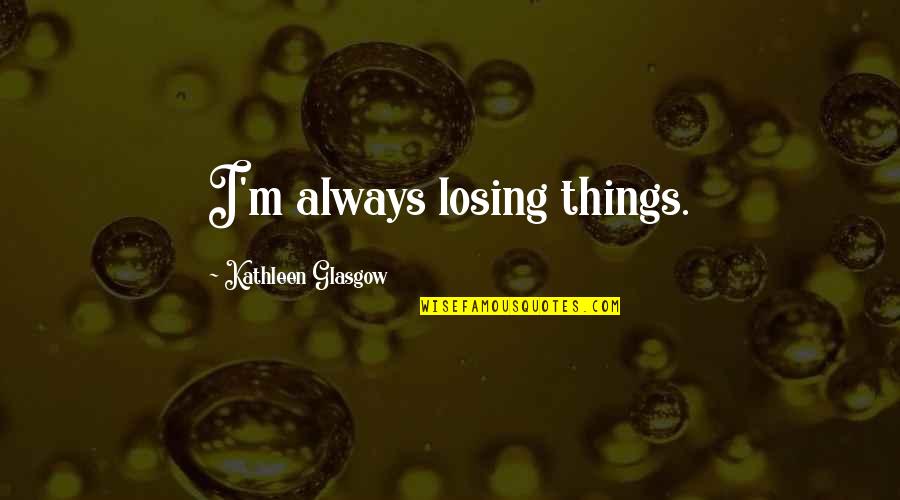 Famous Beauty Contest Quotes By Kathleen Glasgow: I'm always losing things.