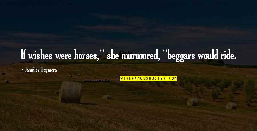 Famous Bebop Quotes By Jennifer Haymore: If wishes were horses," she murmured, "beggars would Famous Bebop Quotes By Jennifer Haymore: If wishes were horses," she murmured, "beggars would