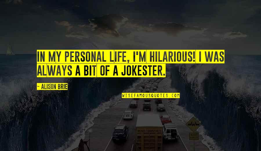 Famous Before Death Quotes By Alison Brie: In my personal life, I'm hilarious! I was