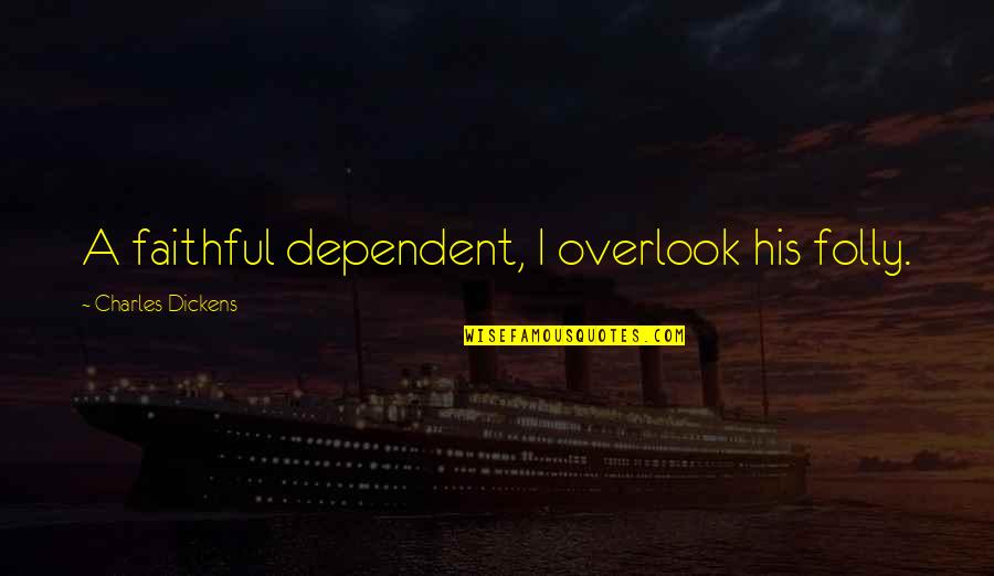 Famous Being Disorganized Quotes By Charles Dickens: A faithful dependent, I overlook his folly. Famous Being Disorganized Quotes By Charles Dickens: A faithful dependent, I overlook his folly.