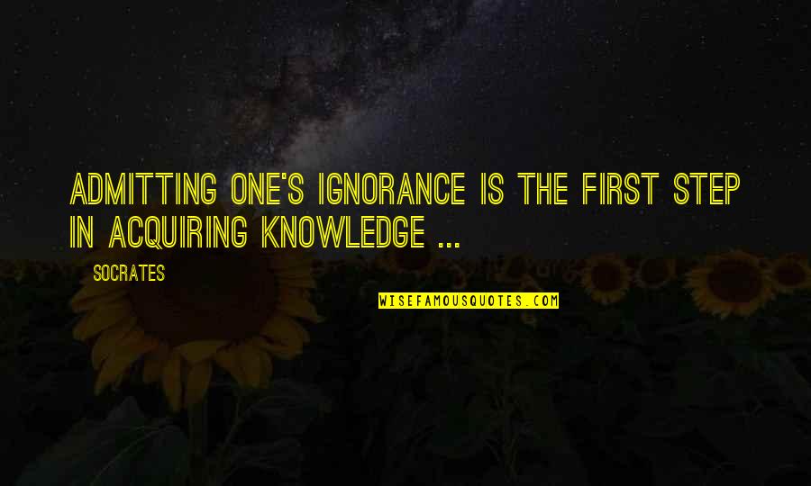 Famous Being Excluded Quotes By Socrates: Admitting one's ignorance is the first step in