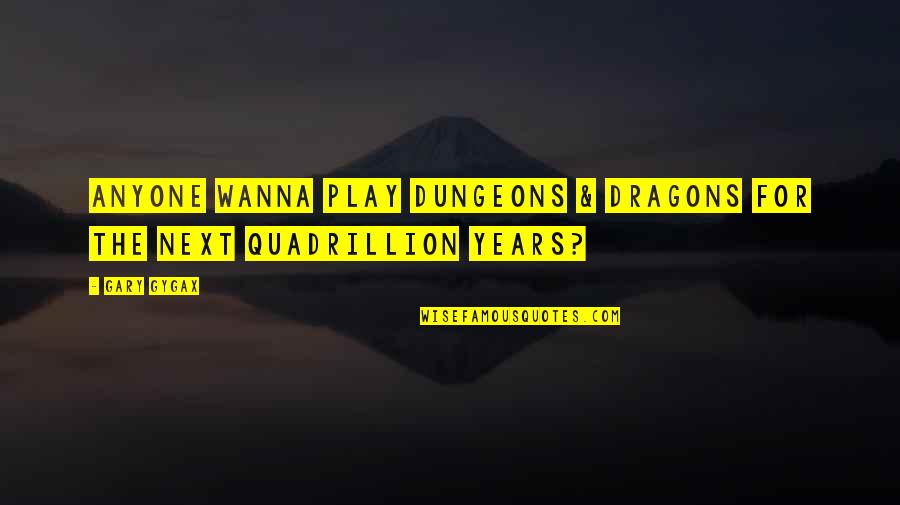 Famous Being Forty Quotes By Gary Gygax: Anyone wanna play Dungeons & Dragons for the