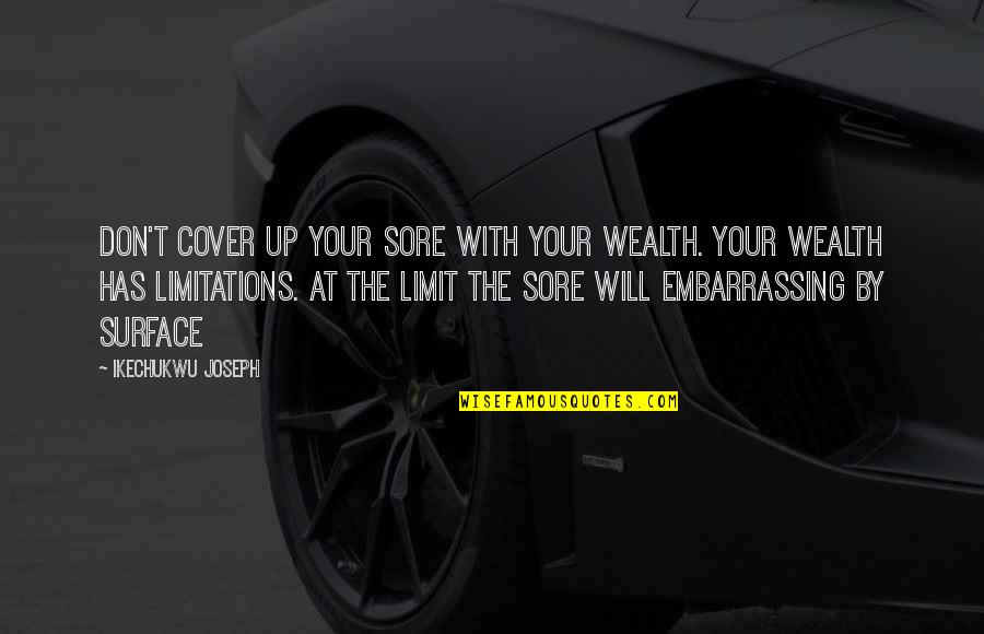 Famous Being Forty Quotes By Ikechukwu Joseph: Don't cover up your sore with your wealth.