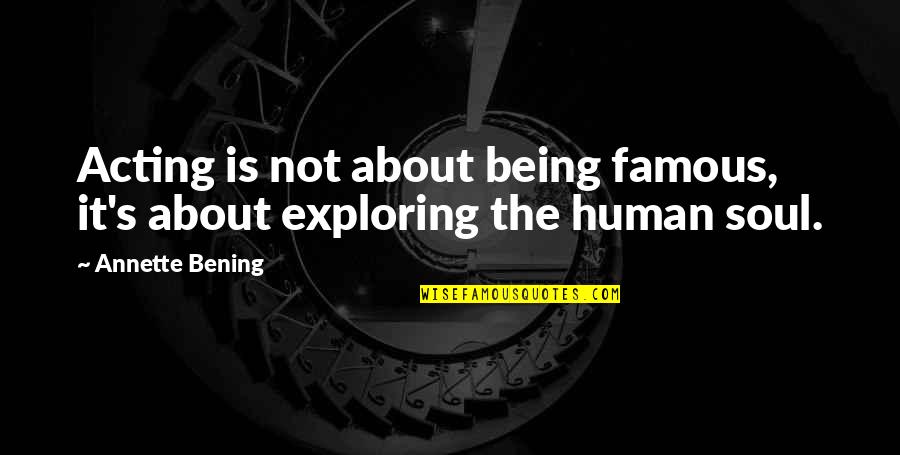 Famous Being Human Quotes By Annette Bening: Acting is not about being famous, it's about