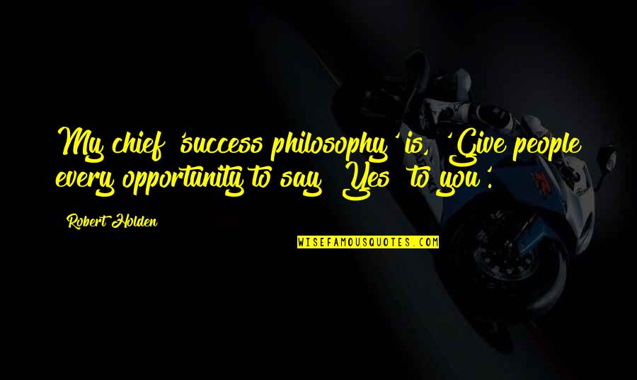 Famous Being Picky Quotes By Robert Holden: My chief 'success philosophy' is, 'Give people every