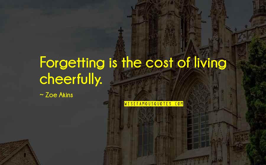 Famous Being Picky Quotes By Zoe Akins: Forgetting is the cost of living cheerfully.