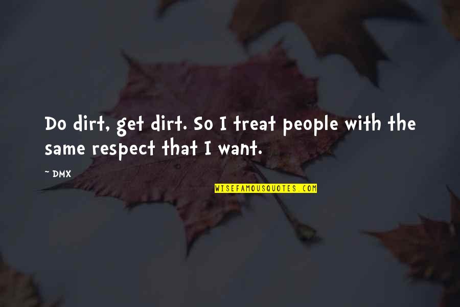 Famous Being Reflective Quotes By DMX: Do dirt, get dirt. So I treat people
