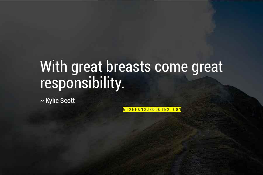 Famous Being Scorned Quotes By Kylie Scott: With great breasts come great responsibility.