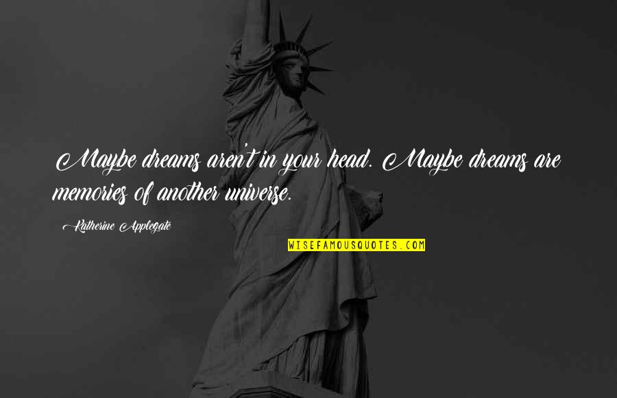 Famous Being Spontaneous Quotes By Katherine Applegate: Maybe dreams aren't in your head. Maybe dreams