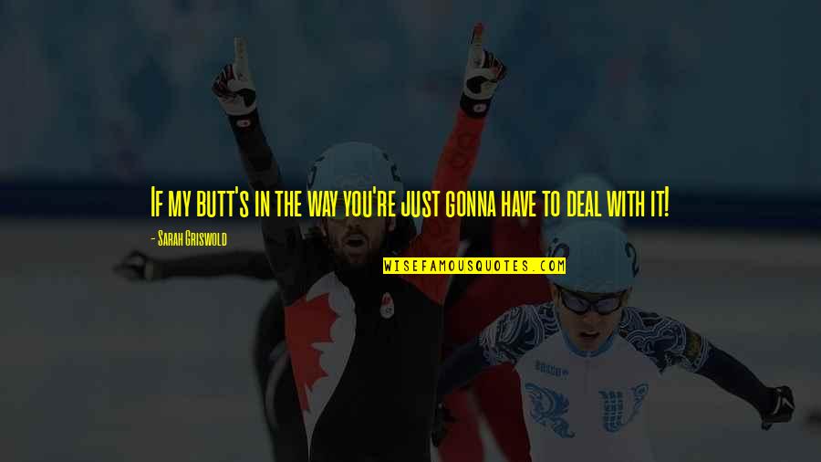Famous Being Wasteful Quotes By Sarah Griswold: If my butt's in the way you're just Famous Being Wasteful Quotes By Sarah Griswold: If my butt's in the way you're just
