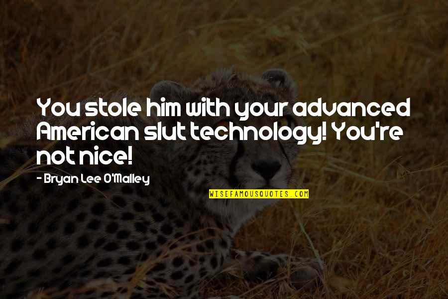Famous Benidorm Quotes By Bryan Lee O'Malley: You stole him with your advanced American slut Famous Benidorm Quotes By Bryan Lee O'Malley: You stole him with your advanced American slut