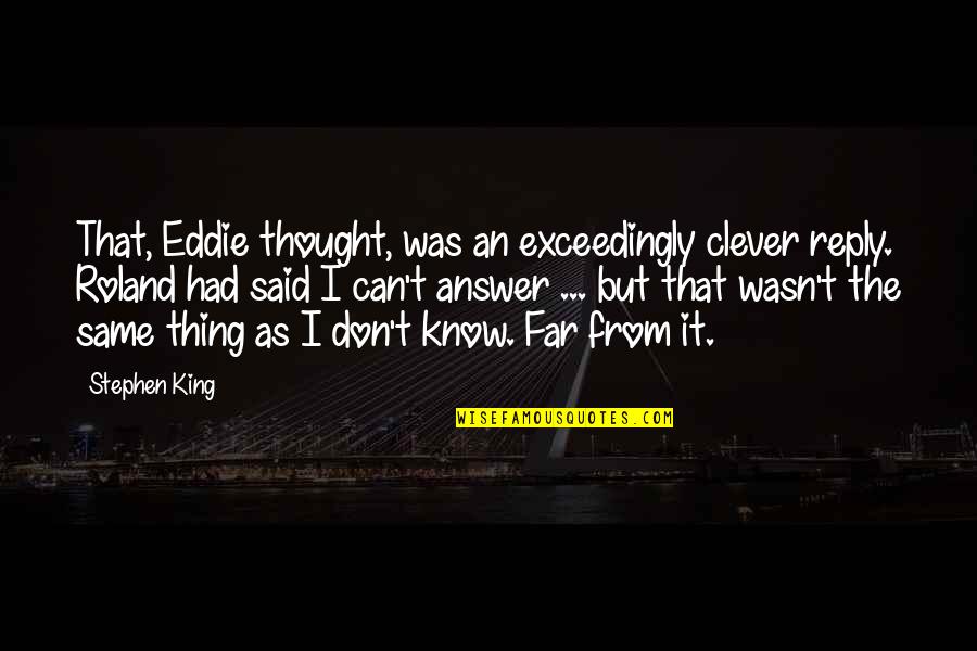 Famous Benidorm Quotes By Stephen King: That, Eddie thought, was an exceedingly clever reply. Famous Benidorm Quotes By Stephen King: That, Eddie thought, was an exceedingly clever reply.