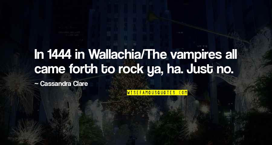 Famous Bernard Cornwell Quotes By Cassandra Clare: In 1444 in Wallachia/The vampires all came forth