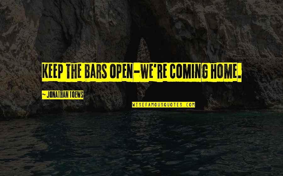Famous Bernie Ecclestone Quotes By Jonathan Toews: Keep the bars open-we're coming home.